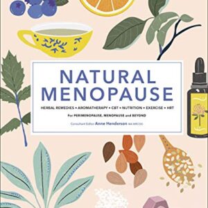 Natural Menopause: Herbal Remedies, Aromatherapy, CBT, Nutrition, Exercise, HRT...for Perimenopause, Menopause, and Beyond